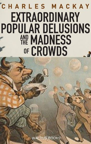 Extraordinary Popular Delusions and the Madness of Crowds